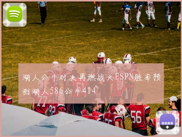 湖人公牛对决再燃战火ESPN胜率预测湖人586公牛414