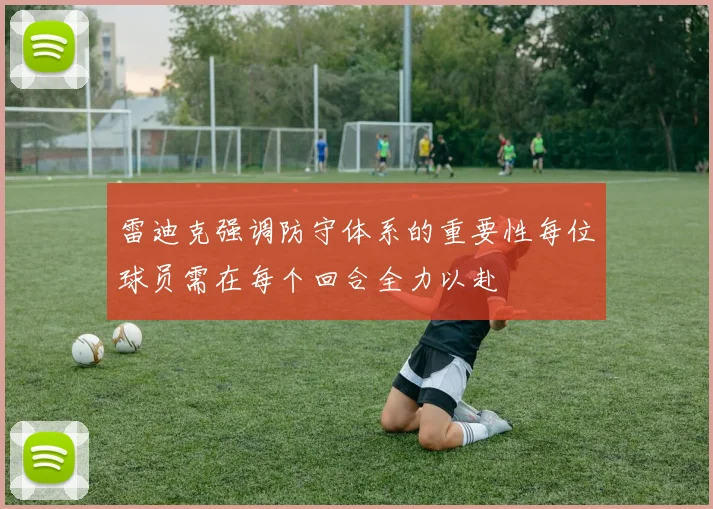 雷迪克强调防守体系的重要性每位球员需在每个回合全力以赴